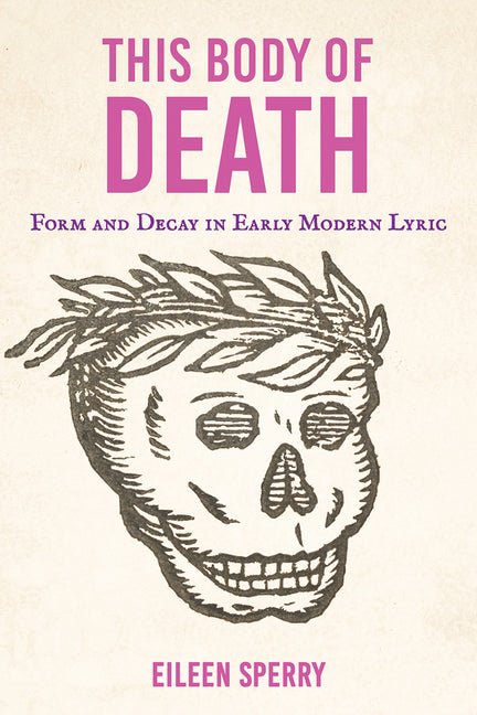 This Body of Death: Form and Decay in Early Modern Lyric - The Poetry Shop