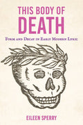 This Body of Death: Form and Decay in Early Modern Lyric - The Poetry Shop
