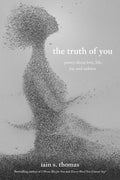 Truth of You: Poetry about Love, Life, Joy, and Sadness by Iain S Thomas