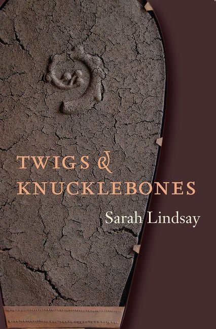 Twigs and Knucklebones by Sarah Lindsay