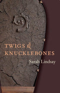 Twigs and Knucklebones by Sarah Lindsay