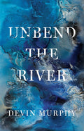 Unbend the River by Devin Murphy