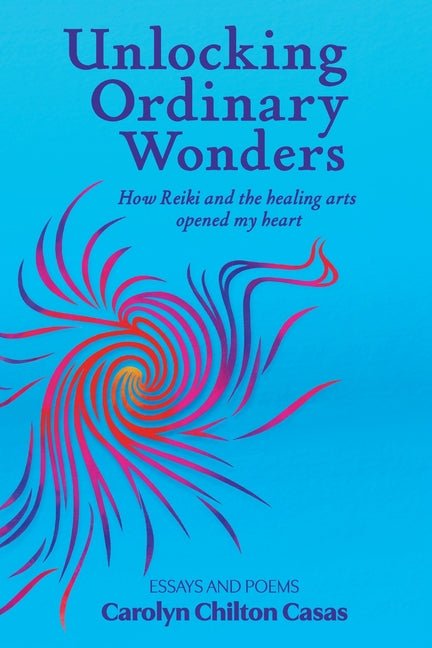 Unlocking Ordinary Wonders by Carolyn Chilton Casas
