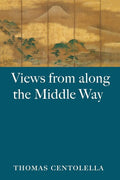 Views from Along the Middle Way by Thomas Centolella