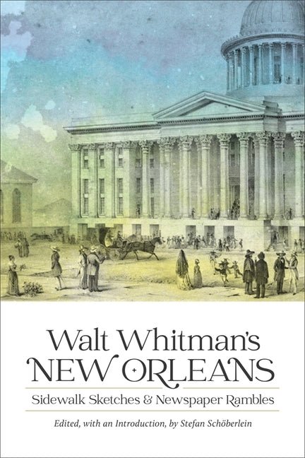 Walt Whitman's New Orleans: Sidewalk Sketches and Newspaper Rambles - The Poetry Shop
