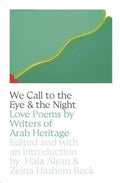 We Call to the Eye & the Night: Love Poems by Writers of Arab Heritage - The Poetry Shop