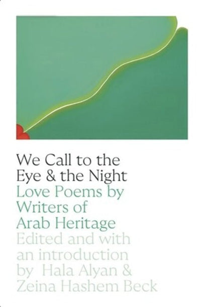 We Call to the Eye & the Night: Love Poems by Writers of Arab Heritage - The Poetry Shop