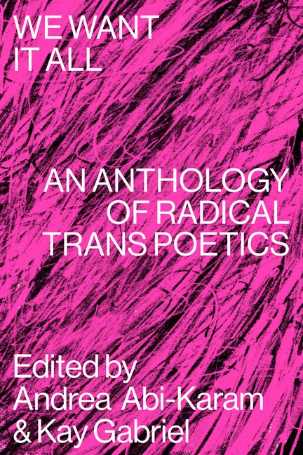 We Want It All: An Anthology of Radical Trans Poetics - The Poetry Shop