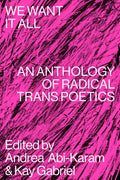 We Want It All: An Anthology of Radical Trans Poetics - The Poetry Shop
