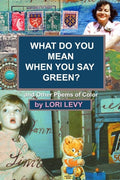 What Do You Mean When You Say Green?: And Other Poems of Color - GetBooks_book - The Poetry Shop LLC