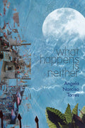 What Happens Is Neither by Angela Narciso Torres