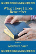 What These Hands Remember - The Poetry Shop LLC
