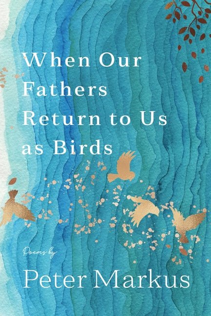 When Our Fathers Return to Us as Birds - poems by Peter Markus - Paperback - GetBooks_book - The Poetry Shop