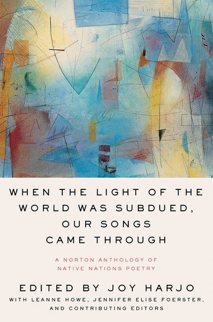 When the Light of the World Was Subdued, Our Songs Came Through: A Norton Anthology of Native Nations Poetry - The Poetry Shop