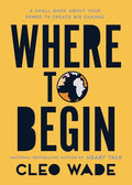Where to Begin: A Small Book about Your Power to Create Big Change - The Poetry Shop