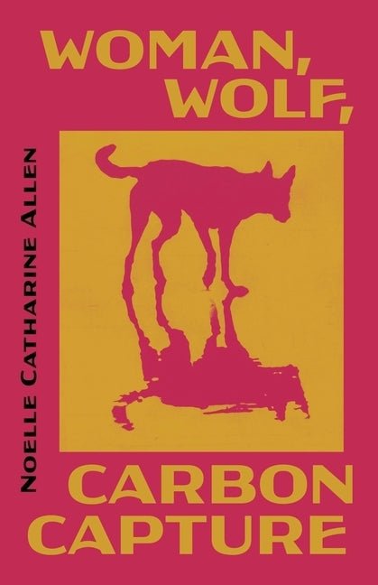 Woman, Wolf, Carbon Capture by Noelle Catharine Allen